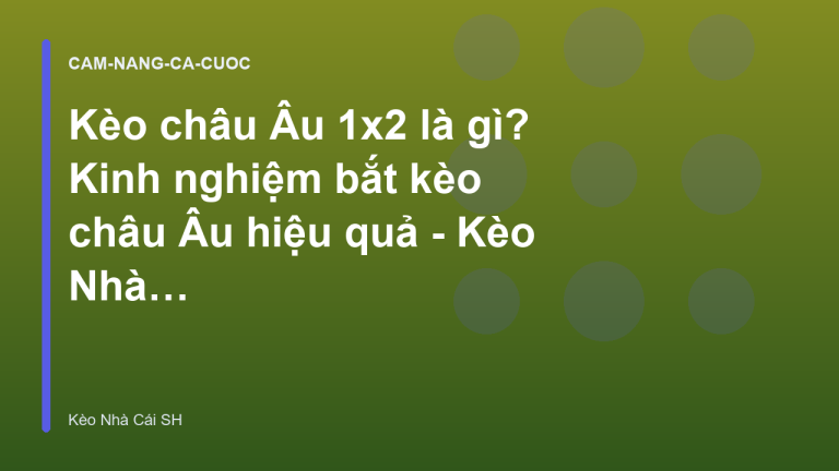 Kèo châu Âu 1x2 là gì? Kinh nghiệm bắt kèo châu Âu hiệu quả - Kèo Nhà Cái SH