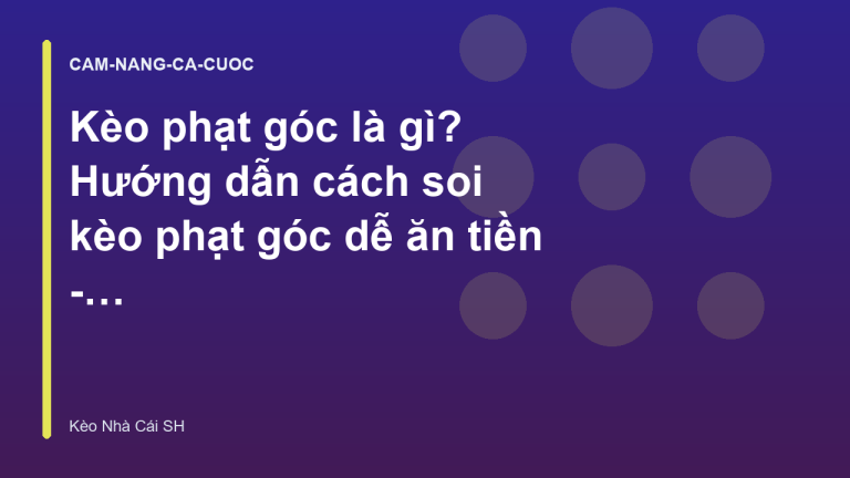 Kèo phạt góc là gì? Hướng dẫn cách soi kèo phạt góc dễ ăn tiền - Kèo Nhà Cái SH