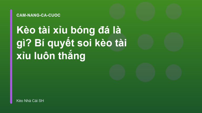 Kèo tài xỉu bóng đá là gì? Bí quyết soi kèo tài xỉu luôn thắng
