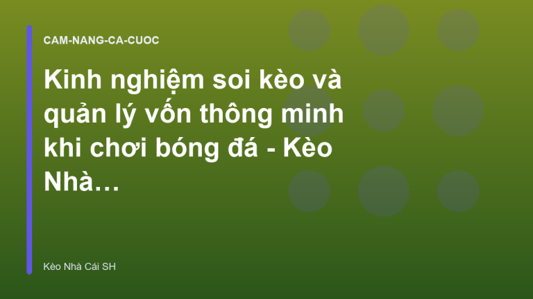 Kinh nghiệm soi kèo và quản lý vốn thông minh khi chơi bóng đá - Kèo Nhà Cái SH