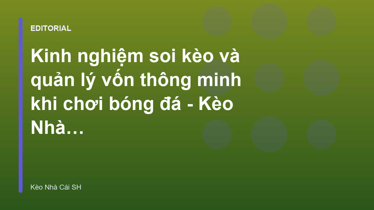 Kinh nghiệm soi kèo và quản lý vốn bóng đá