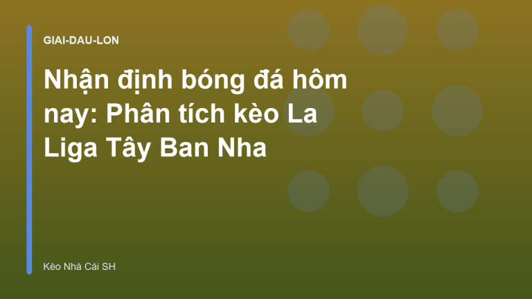 Nhận định bóng đá hôm nay: Phân tích kèo La Liga Tây Ban Nha