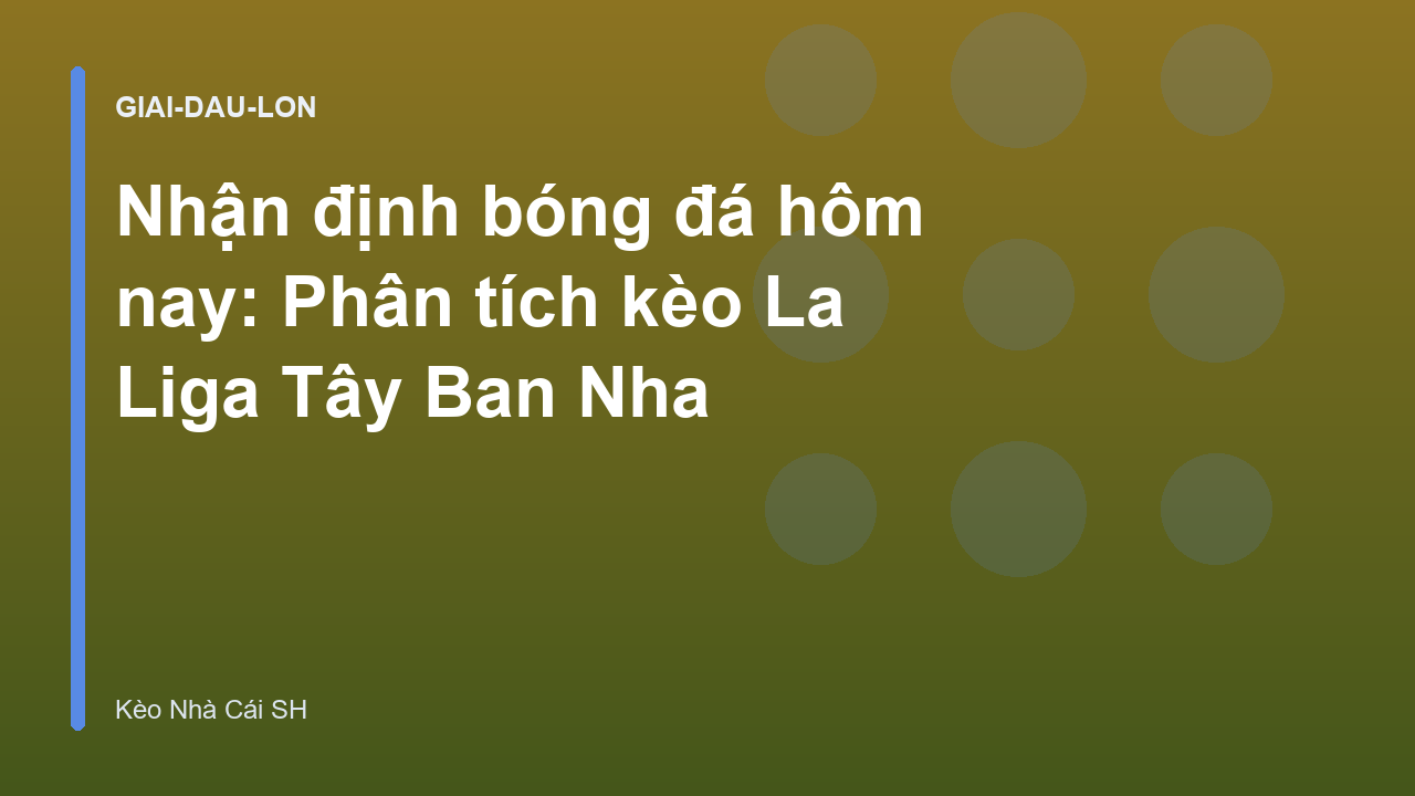 Nhận định bóng đá hôm nay: Phân tích kèo La Liga Tây Ban Nha