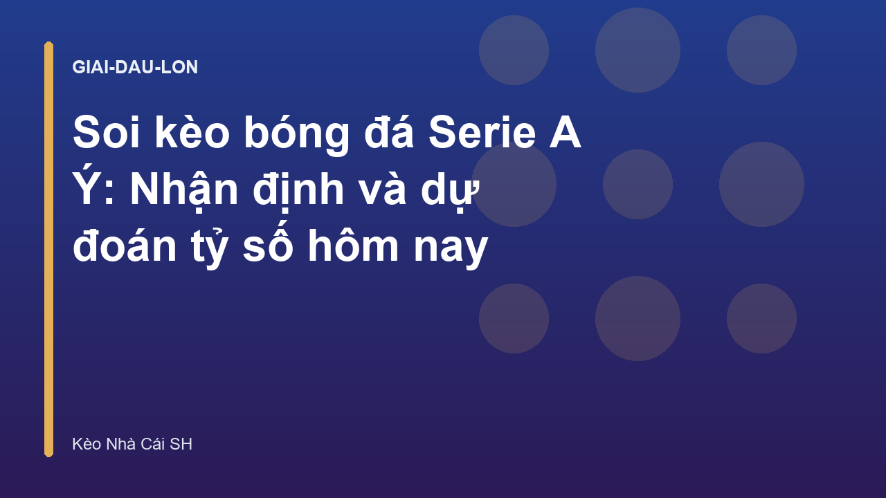 Soi kèo bóng đá Serie A Ý: Nhận định và dự đoán tỷ số hôm nay